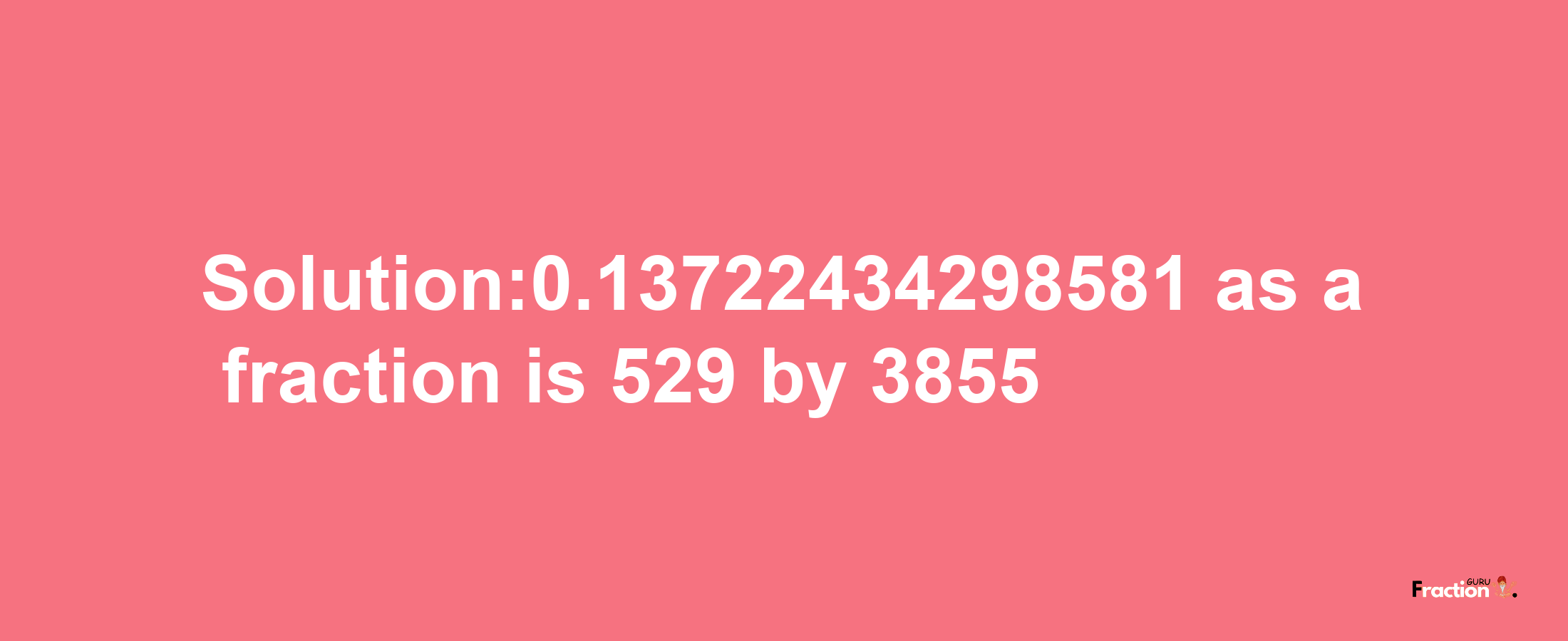 Solution:0.13722434298581 as a fraction is 529/3855