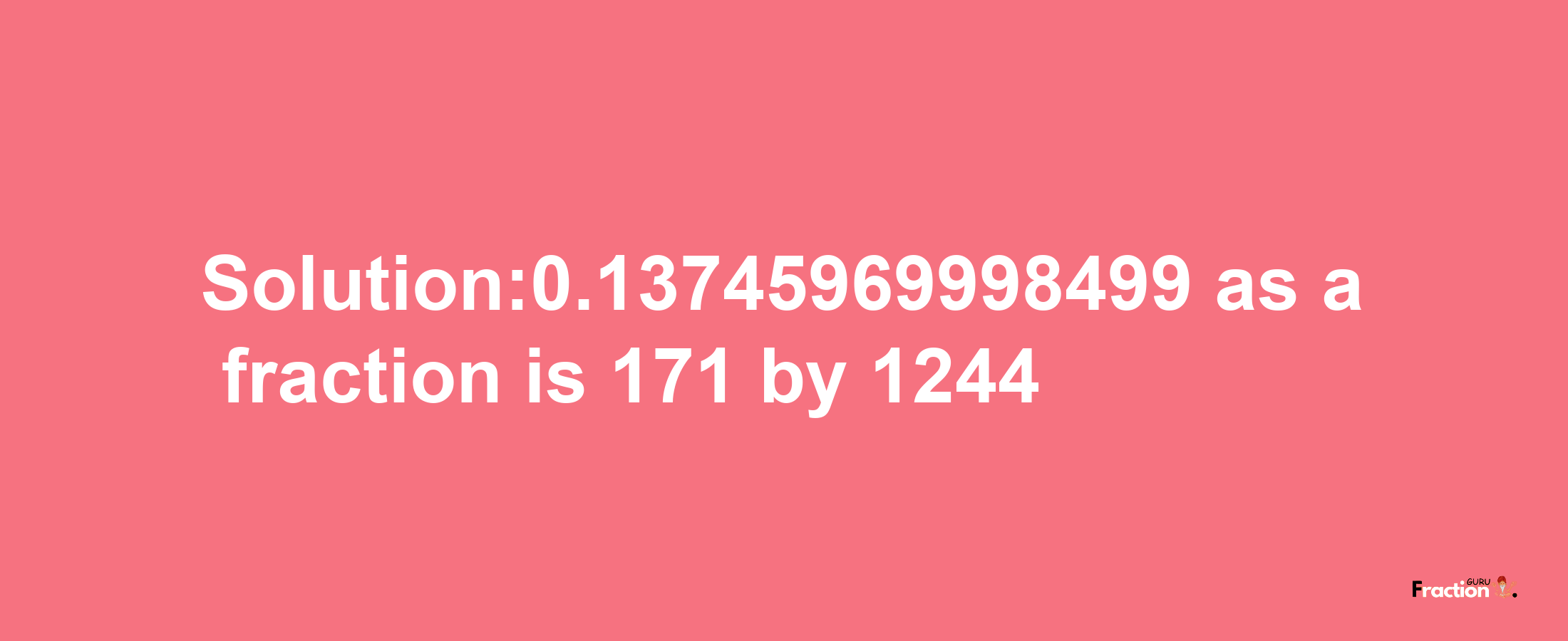 Solution:0.13745969998499 as a fraction is 171/1244