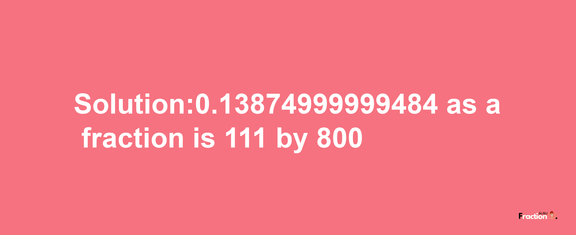 Solution:0.13874999999484 as a fraction is 111/800