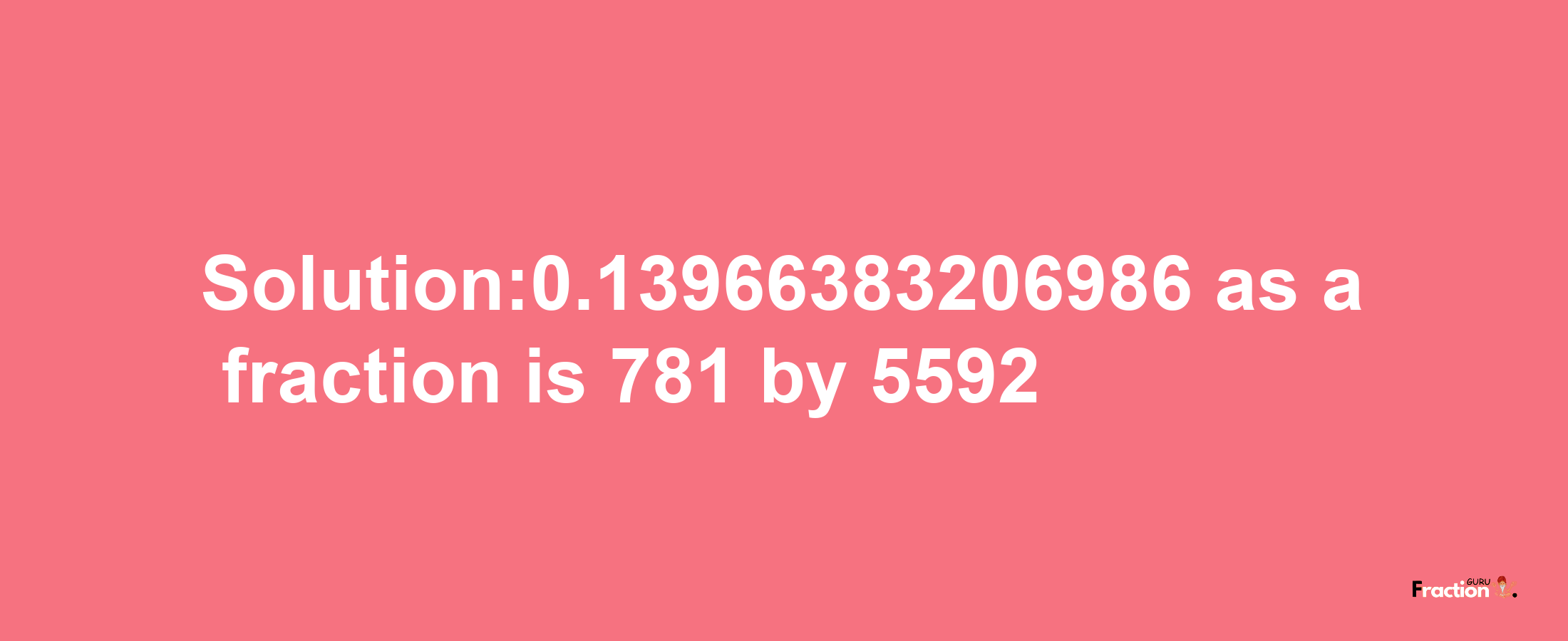 Solution:0.13966383206986 as a fraction is 781/5592