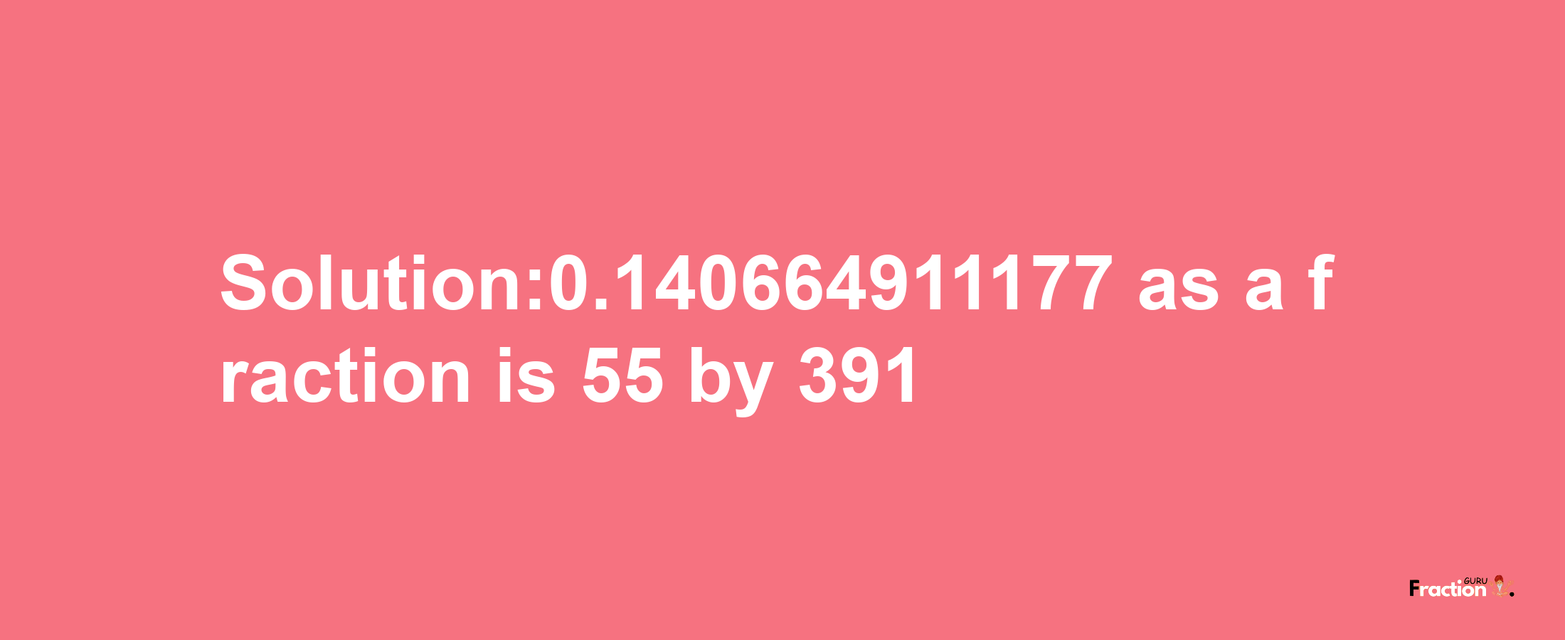 Solution:0.140664911177 as a fraction is 55/391