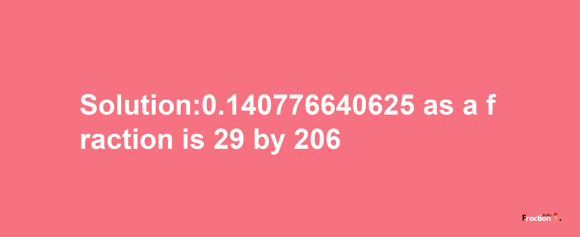 Solution:0.140776640625 as a fraction is 29/206