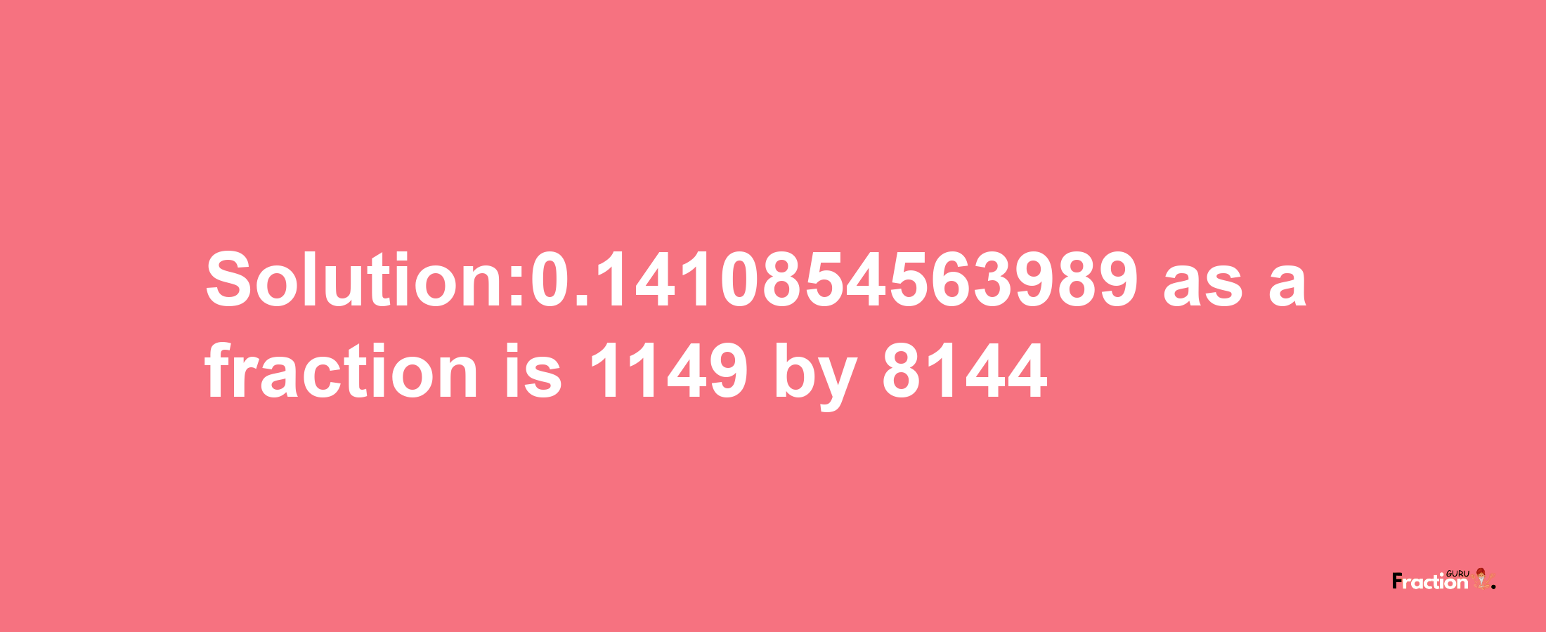 Solution:0.1410854563989 as a fraction is 1149/8144