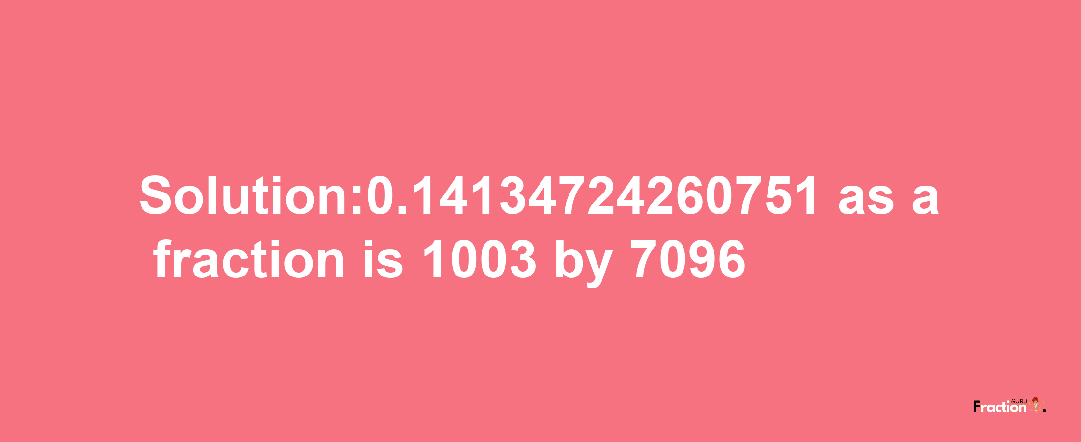 Solution:0.14134724260751 as a fraction is 1003/7096