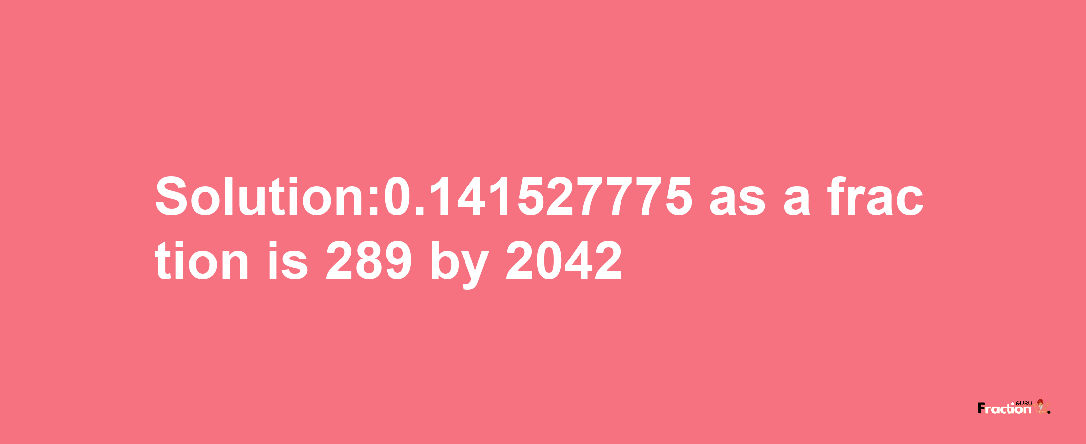 Solution:0.141527775 as a fraction is 289/2042