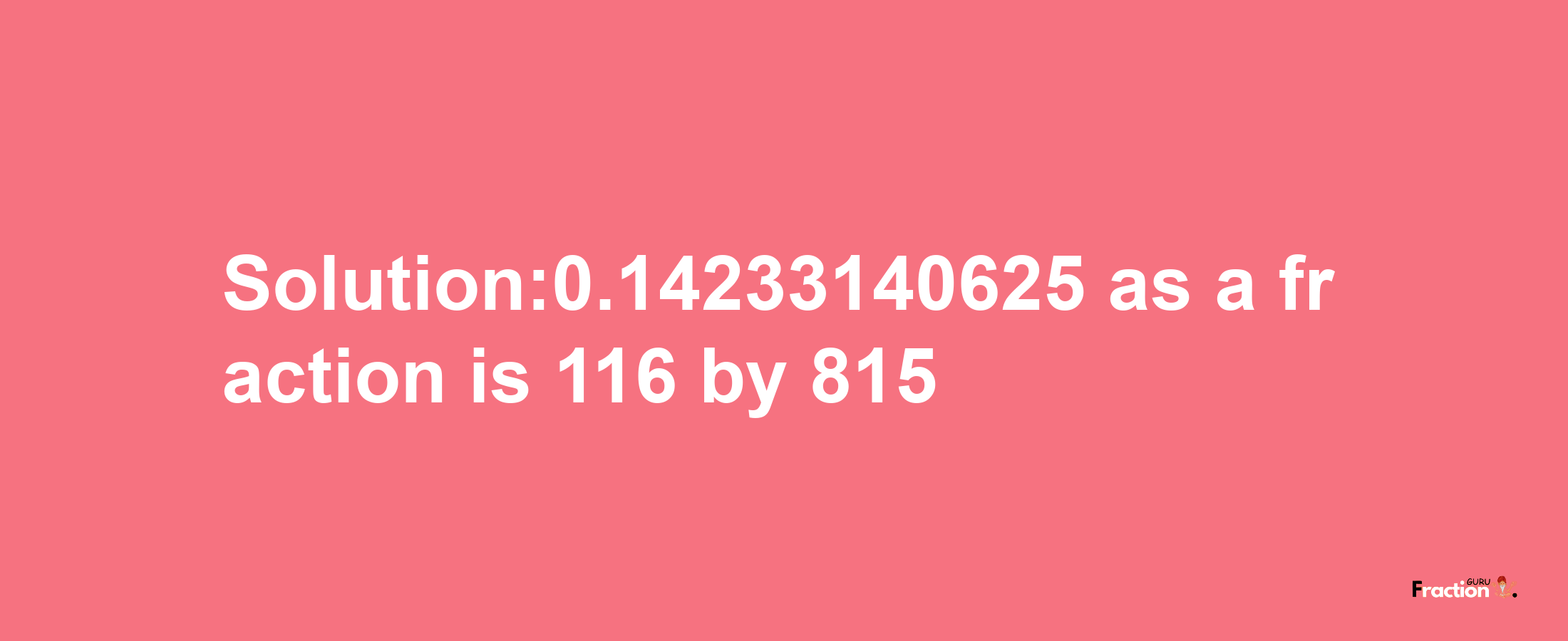 Solution:0.14233140625 as a fraction is 116/815