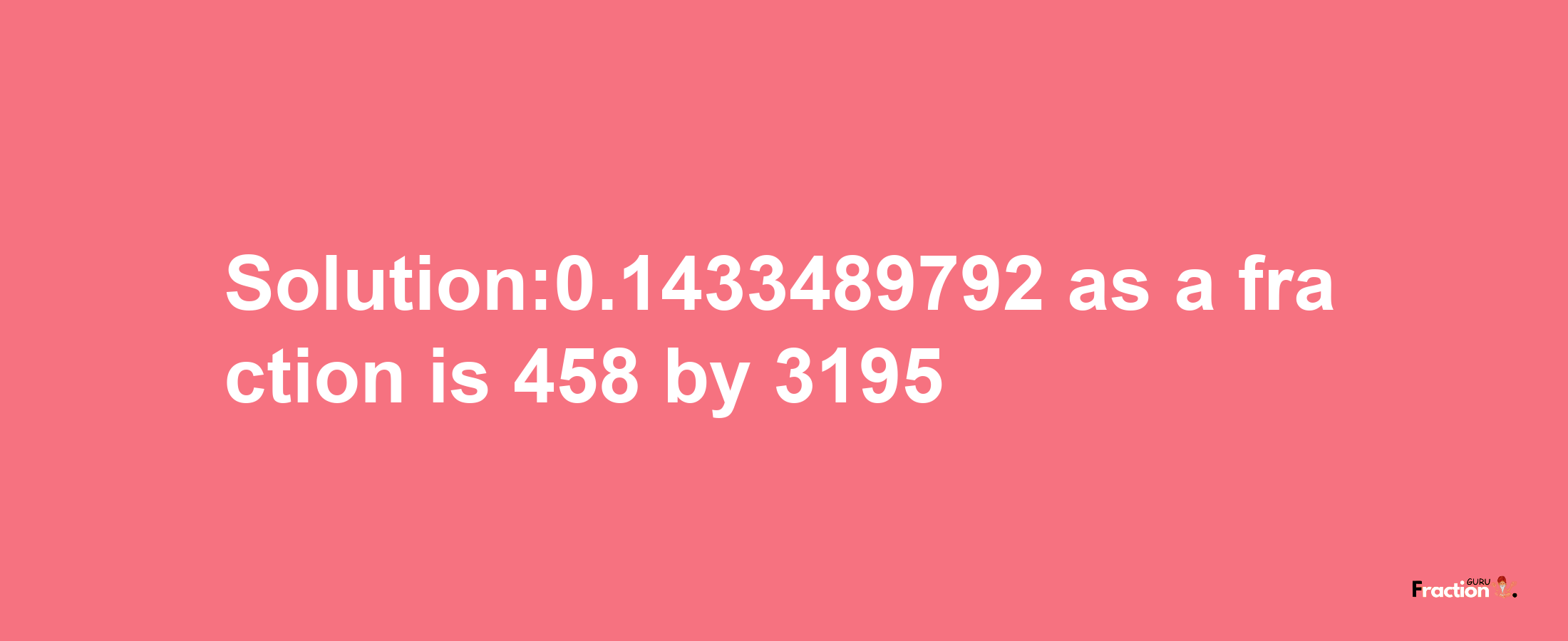 Solution:0.1433489792 as a fraction is 458/3195