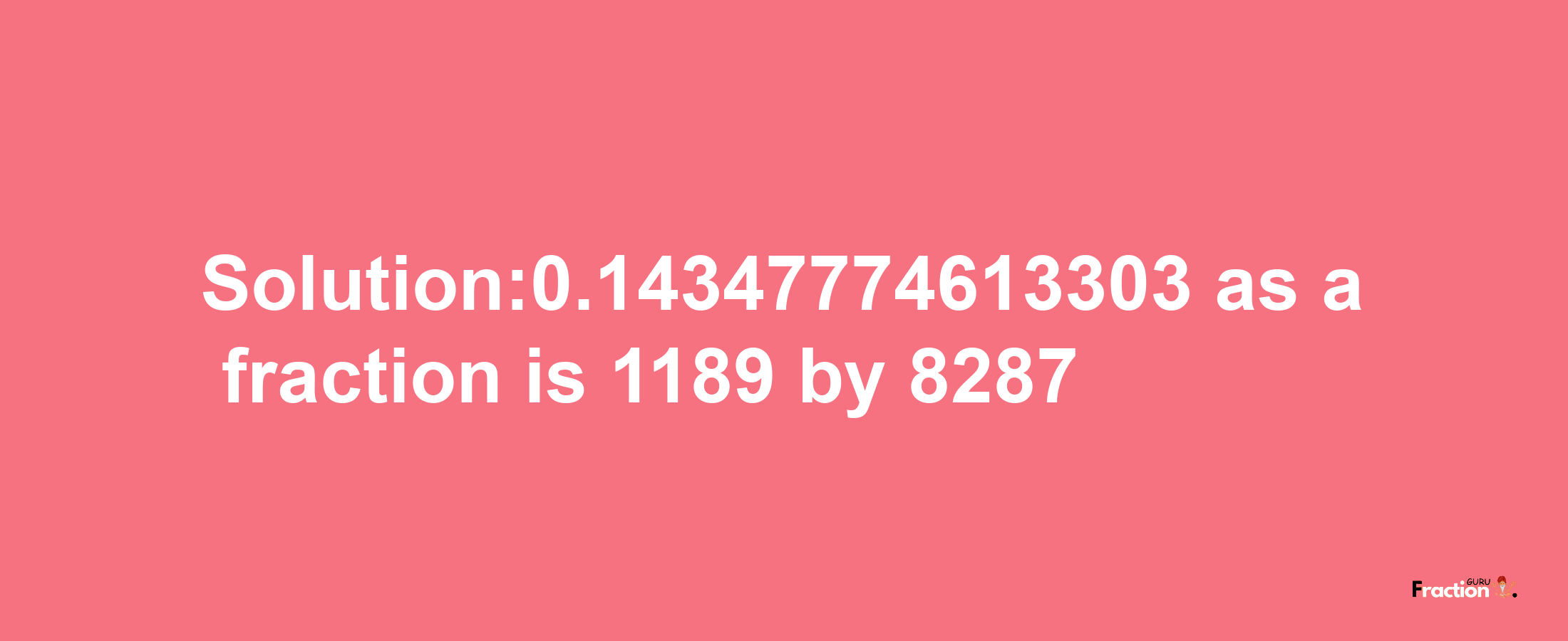 Solution:0.14347774613303 as a fraction is 1189/8287