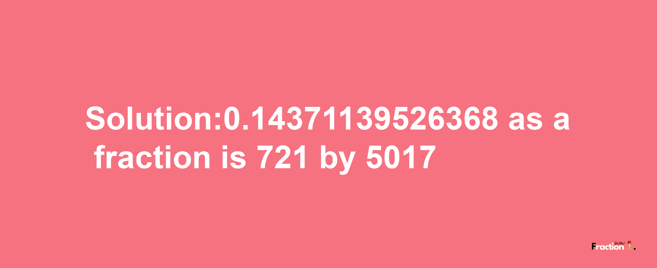 Solution:0.14371139526368 as a fraction is 721/5017