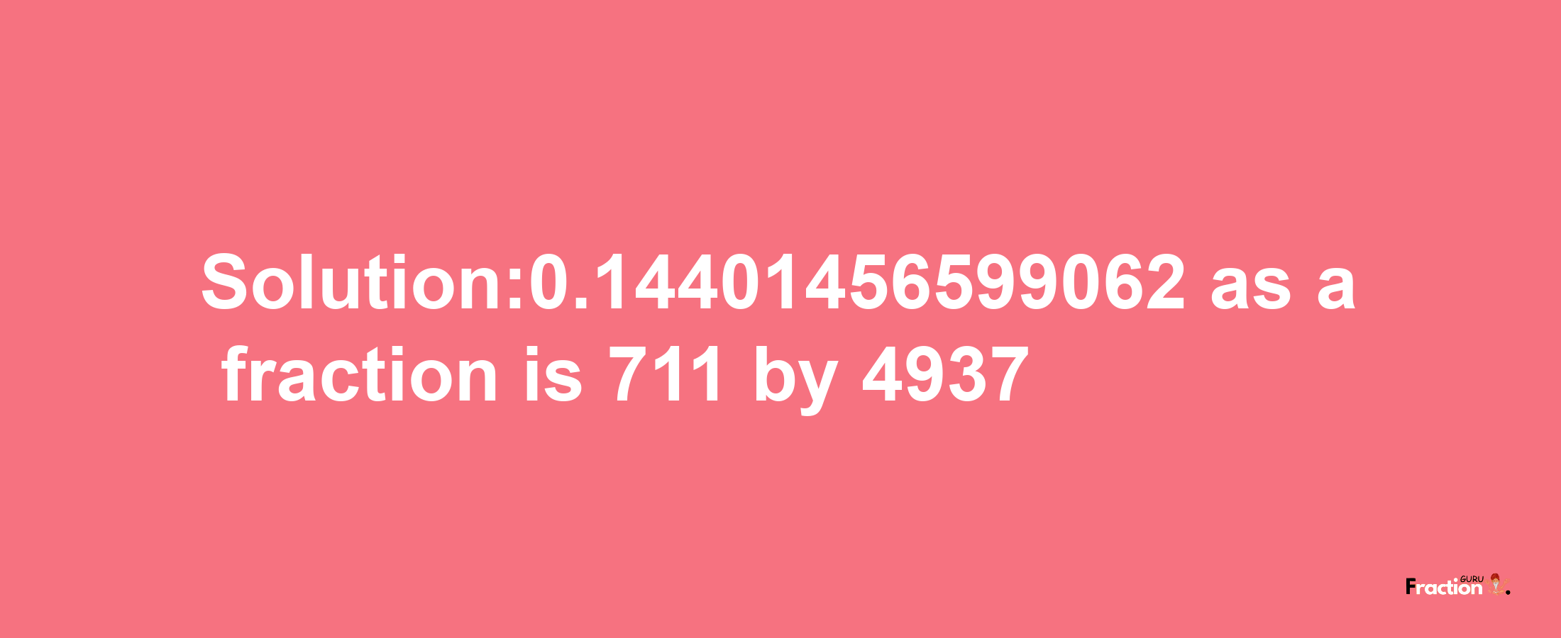 Solution:0.14401456599062 as a fraction is 711/4937