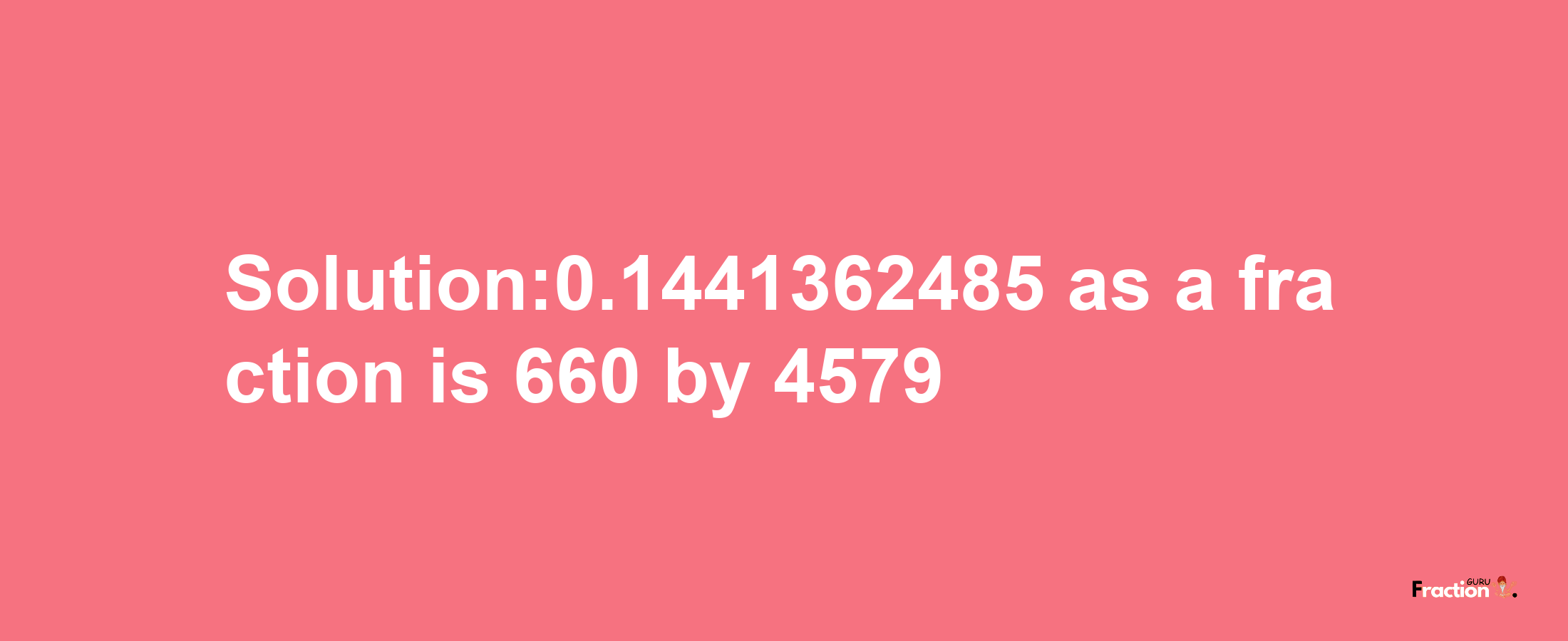 Solution:0.1441362485 as a fraction is 660/4579