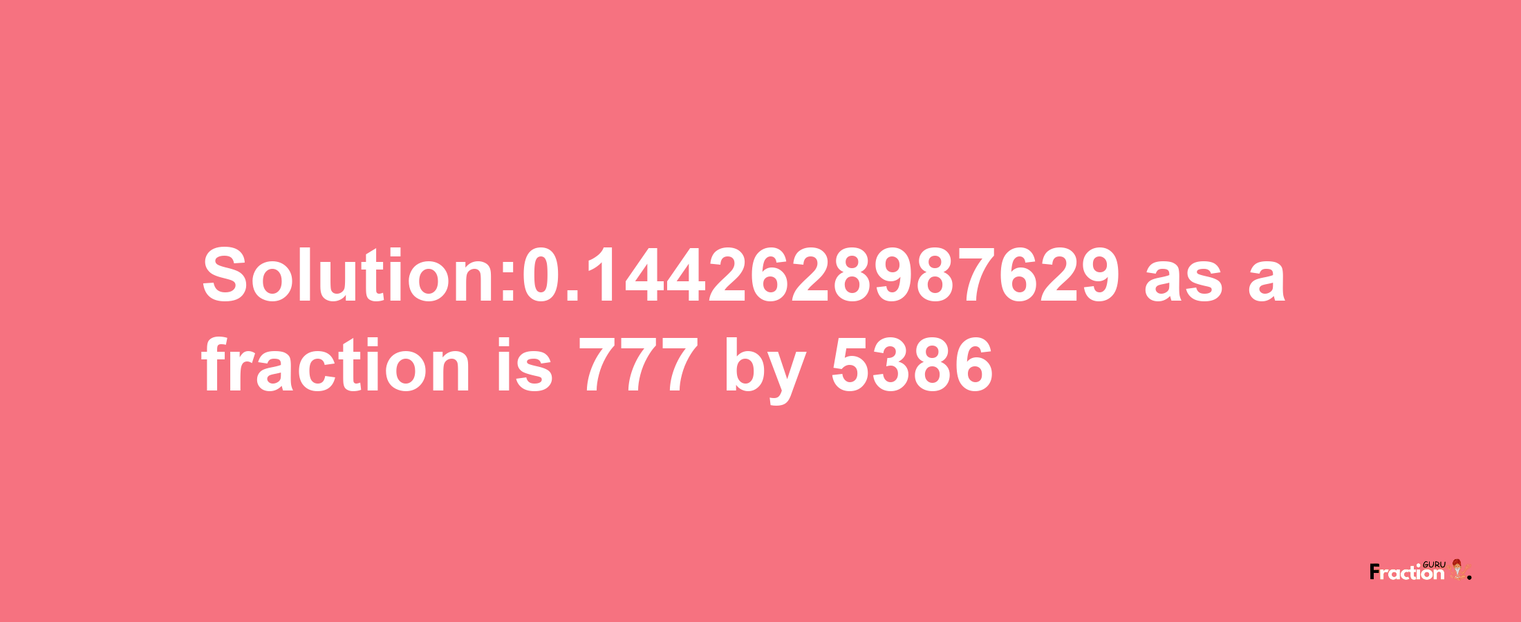 Solution:0.1442628987629 as a fraction is 777/5386