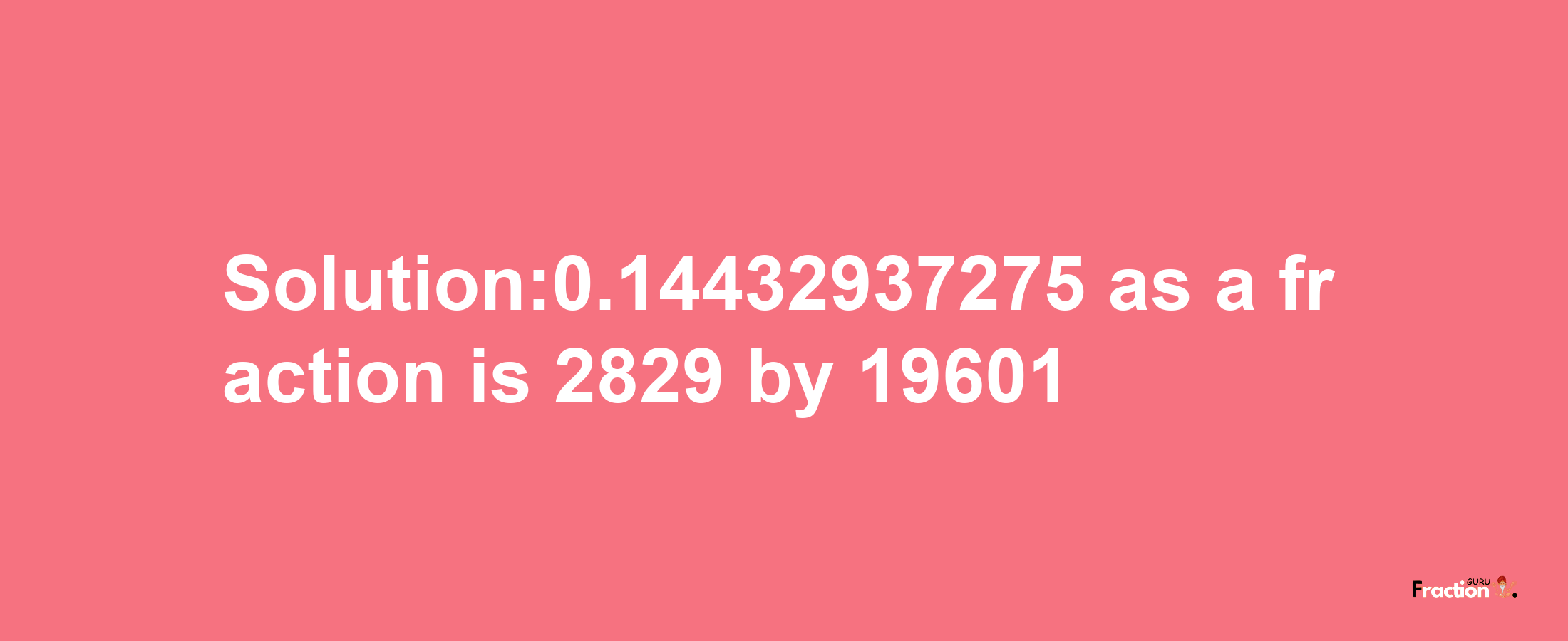 Solution:0.14432937275 as a fraction is 2829/19601