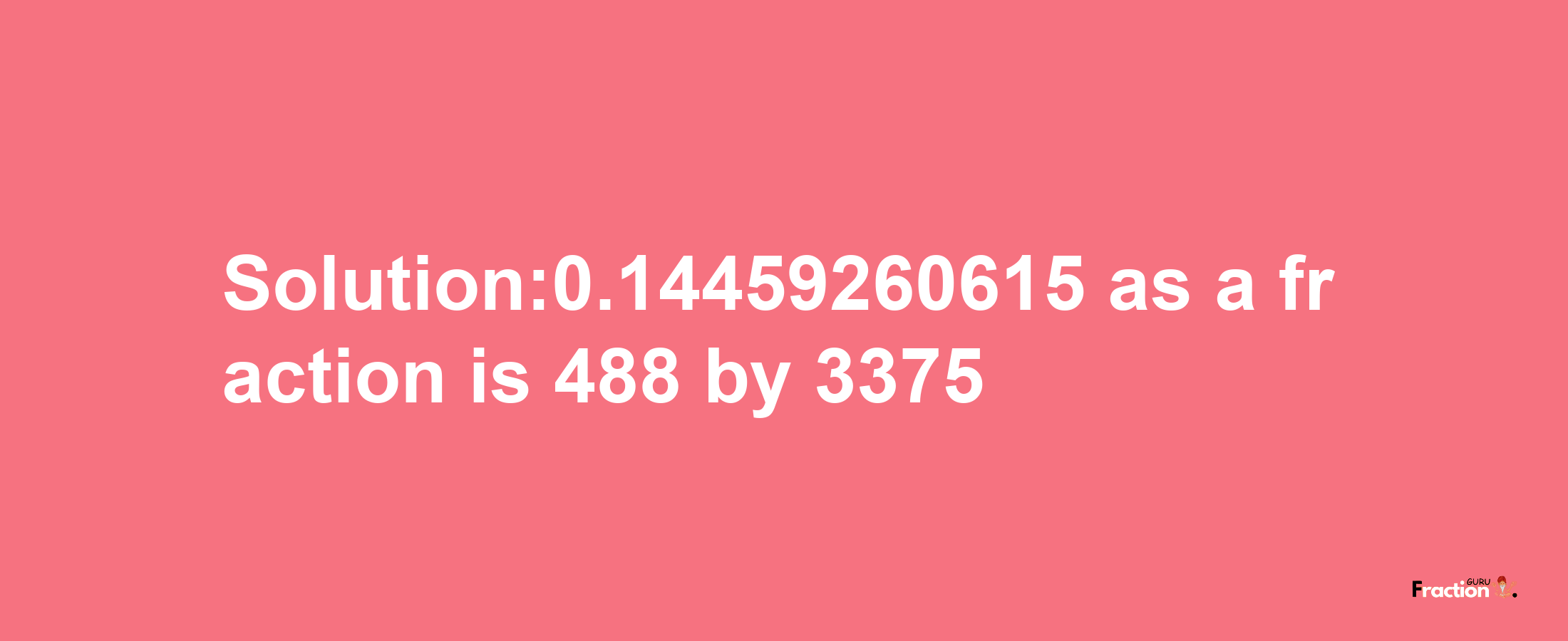 Solution:0.14459260615 as a fraction is 488/3375