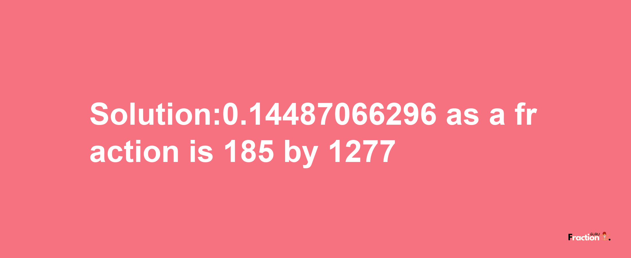 Solution:0.14487066296 as a fraction is 185/1277