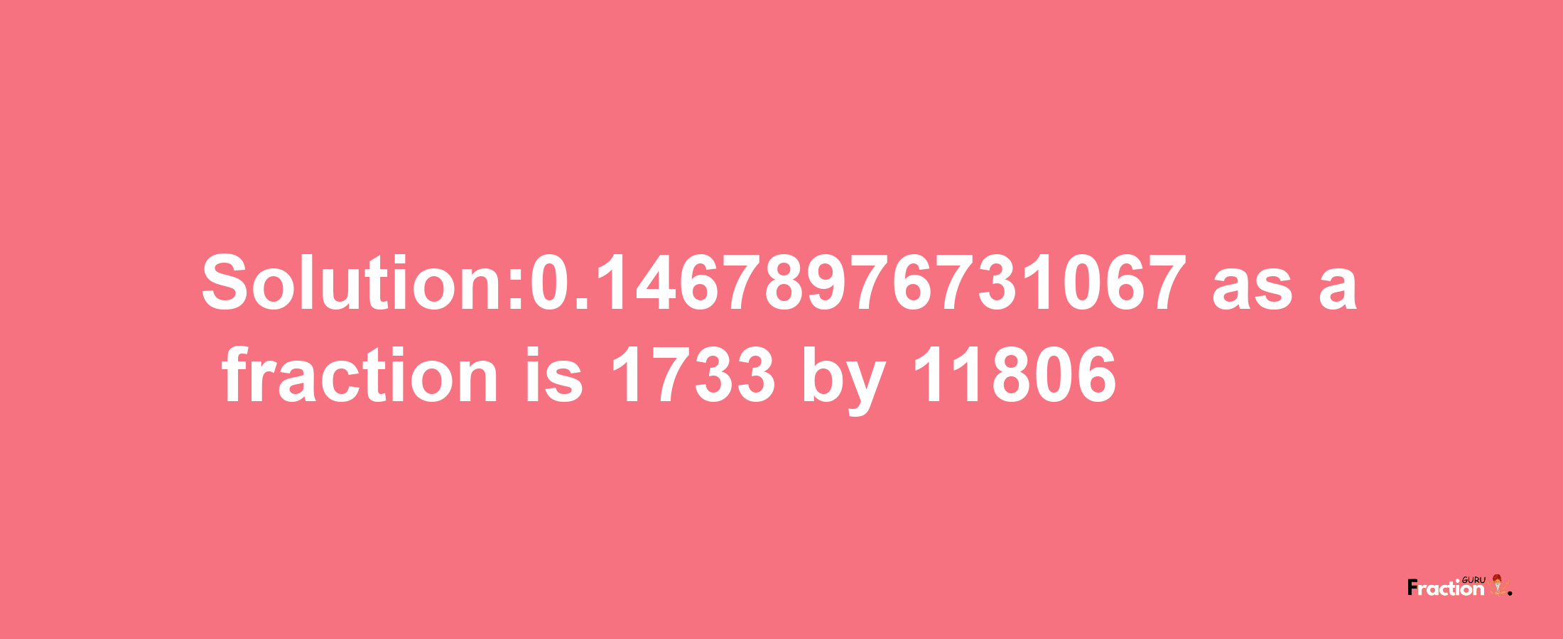 Solution:0.14678976731067 as a fraction is 1733/11806