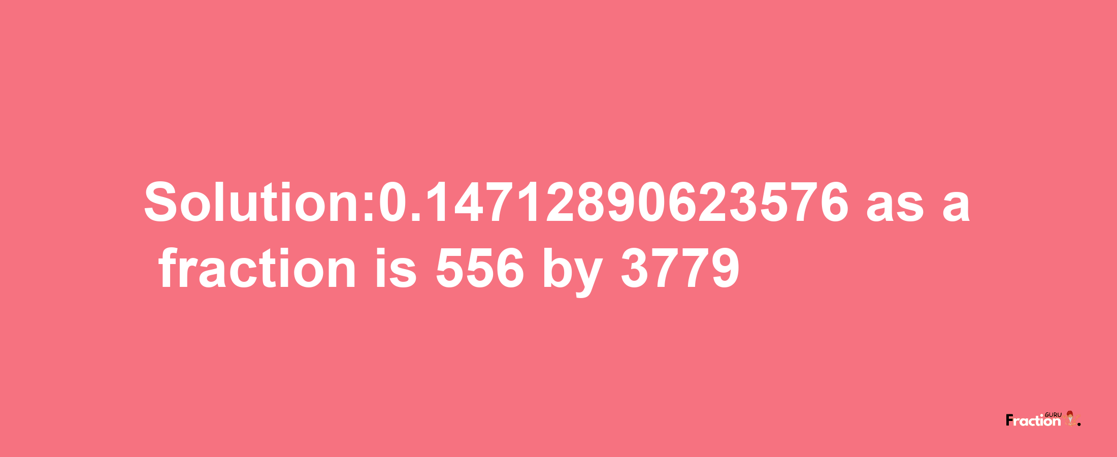 Solution:0.14712890623576 as a fraction is 556/3779