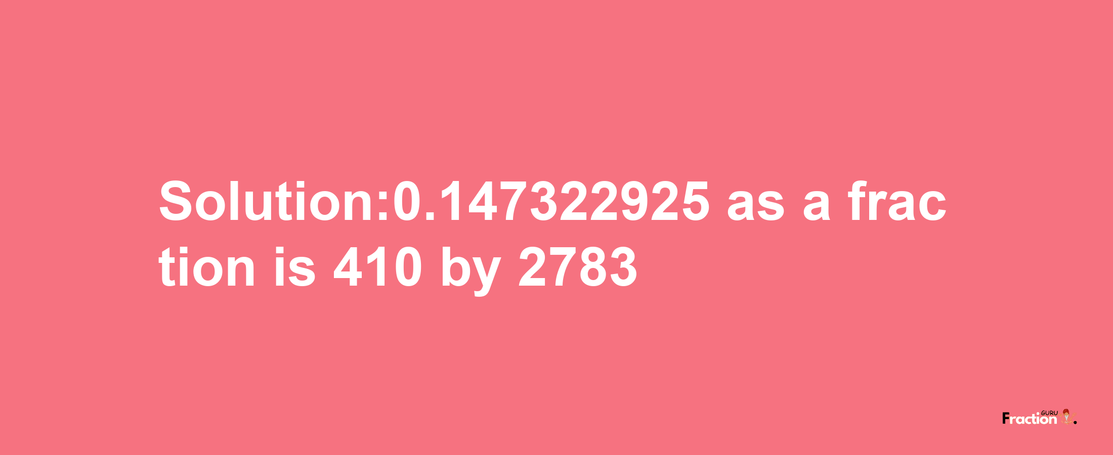 Solution:0.147322925 as a fraction is 410/2783