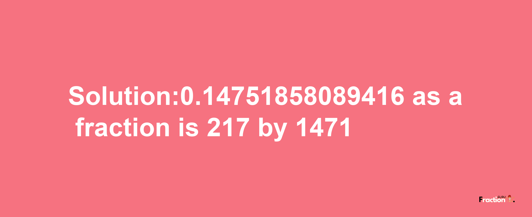 Solution:0.14751858089416 as a fraction is 217/1471