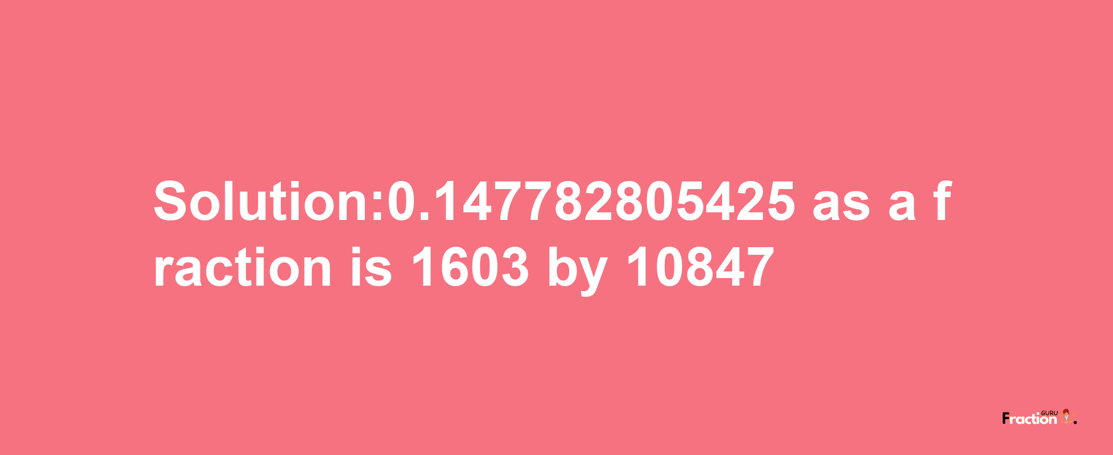 Solution:0.147782805425 as a fraction is 1603/10847