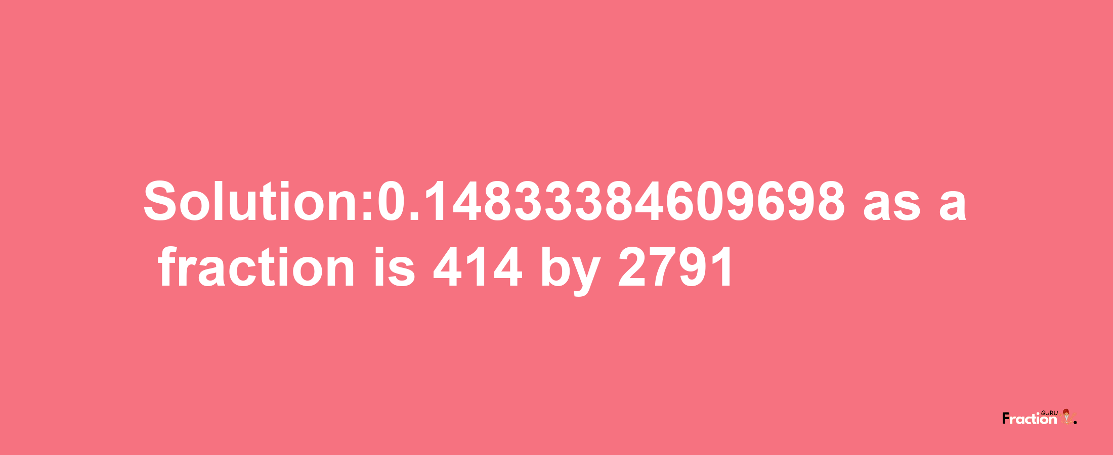 Solution:0.14833384609698 as a fraction is 414/2791