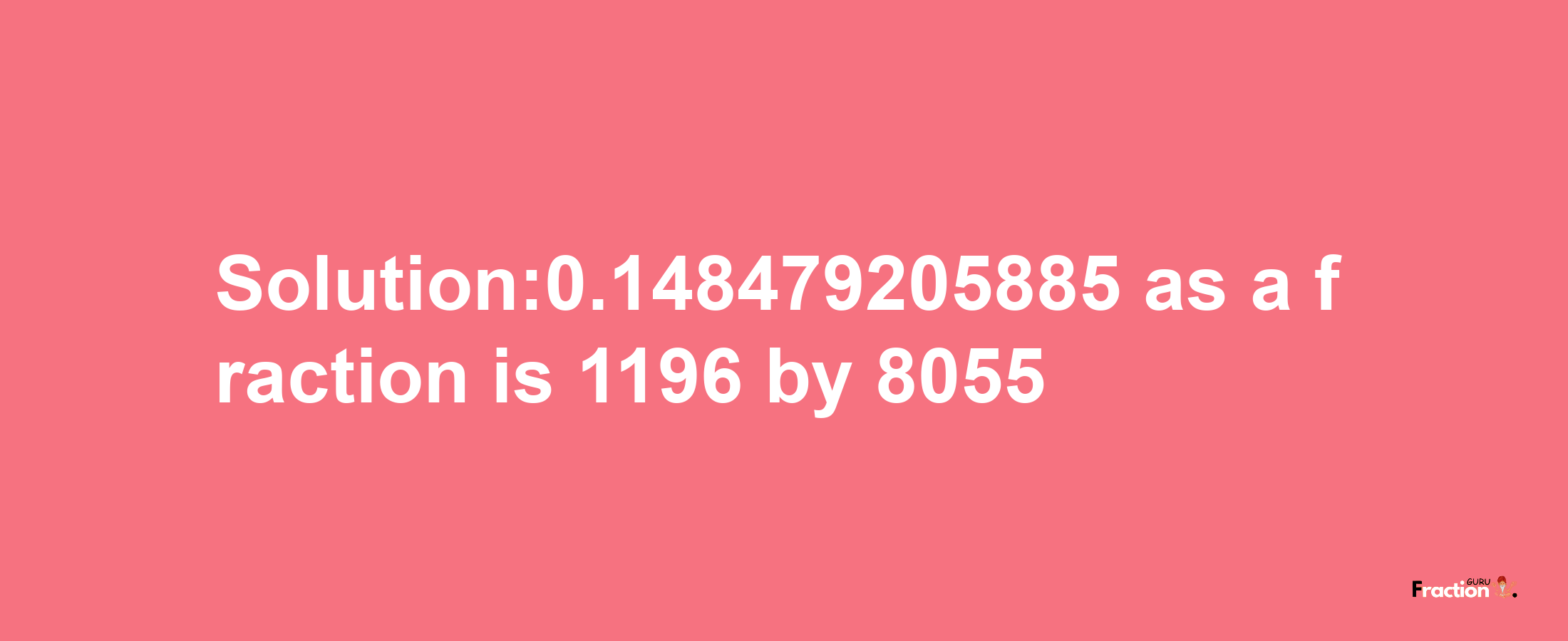 Solution:0.148479205885 as a fraction is 1196/8055