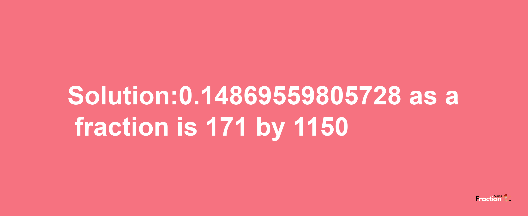 Solution:0.14869559805728 as a fraction is 171/1150