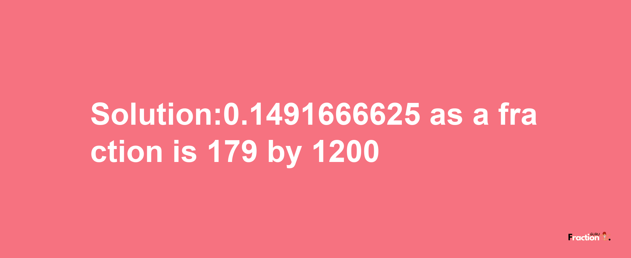 Solution:0.1491666625 as a fraction is 179/1200