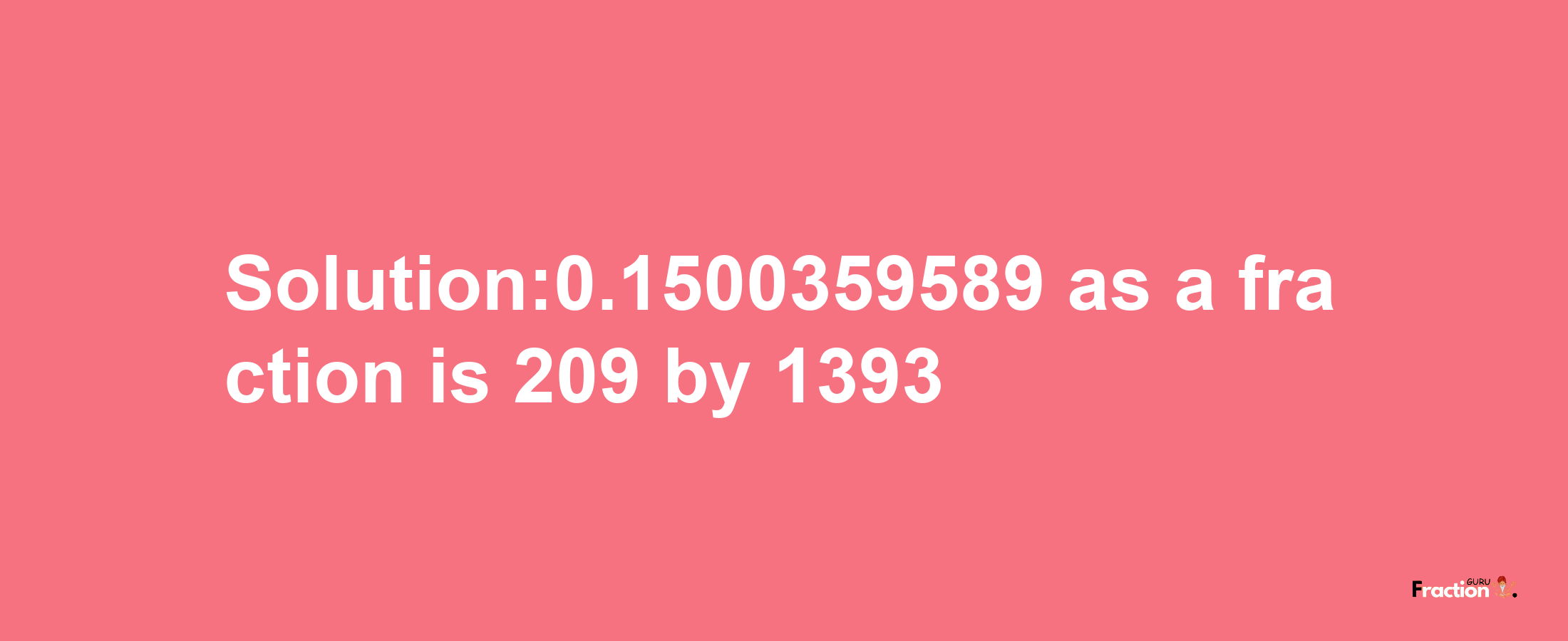 Solution:0.1500359589 as a fraction is 209/1393