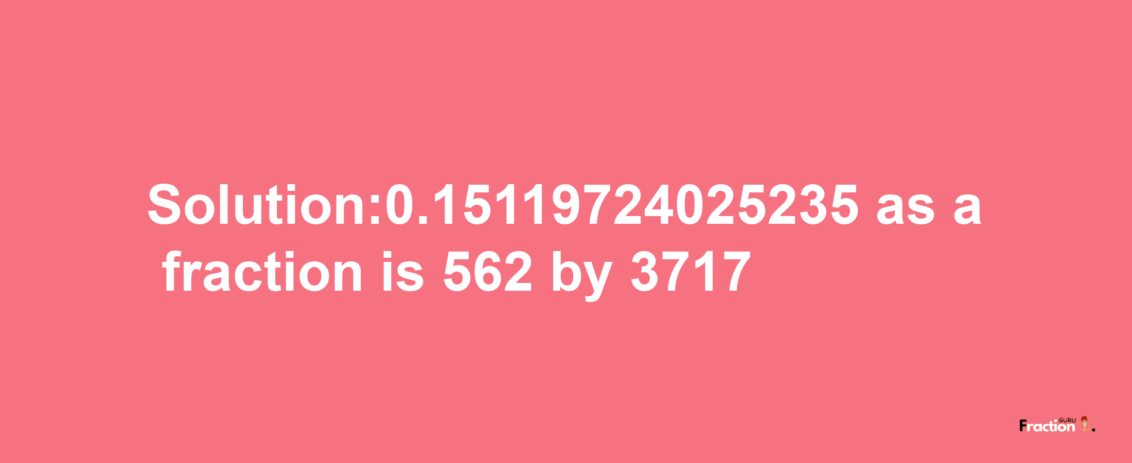 Solution:0.15119724025235 as a fraction is 562/3717