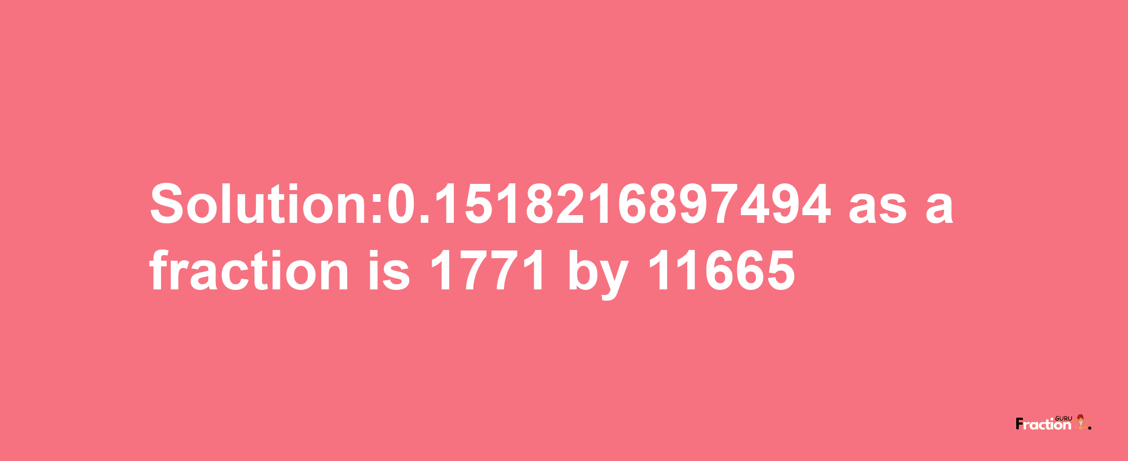 Solution:0.1518216897494 as a fraction is 1771/11665