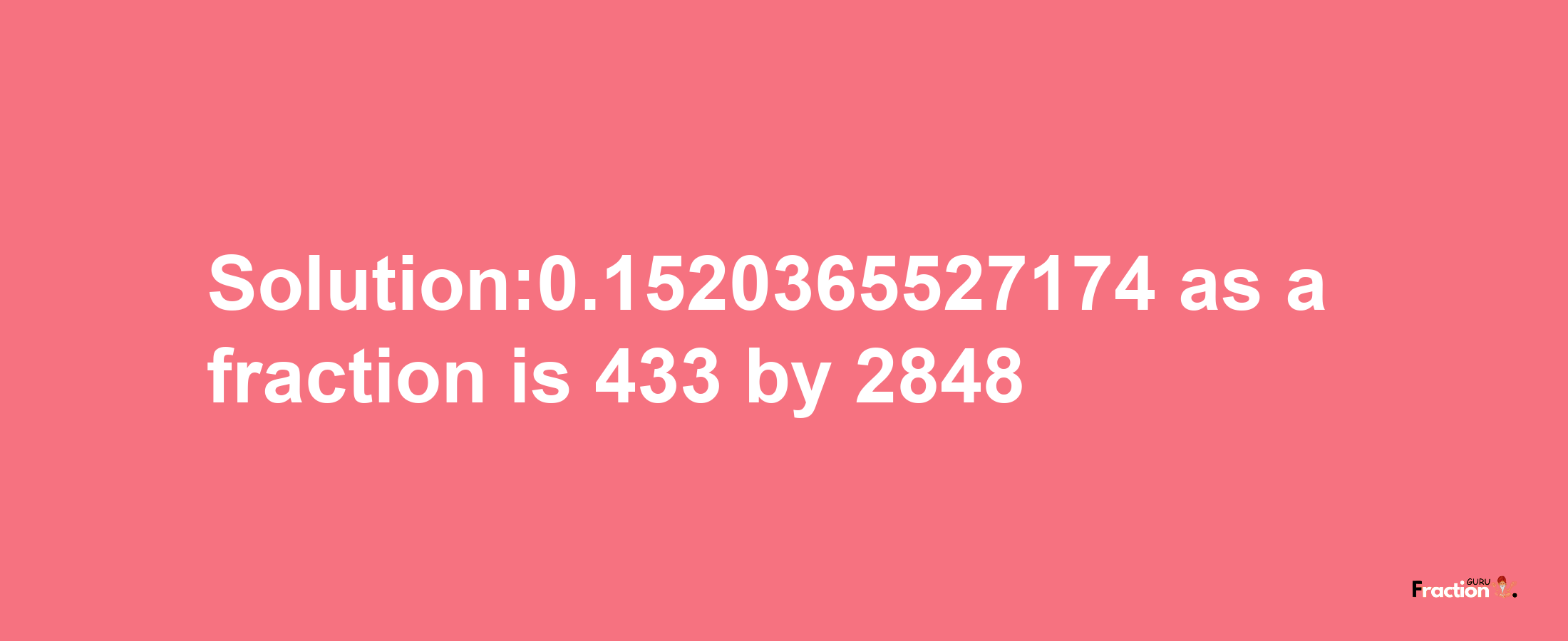 Solution:0.1520365527174 as a fraction is 433/2848