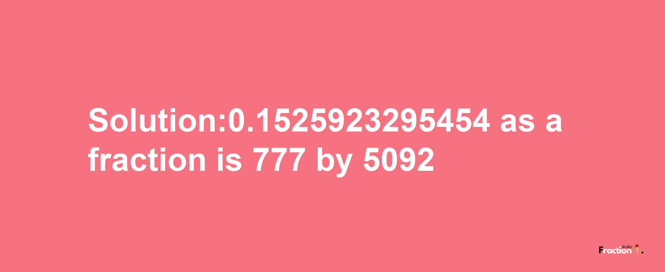 Solution:0.1525923295454 as a fraction is 777/5092