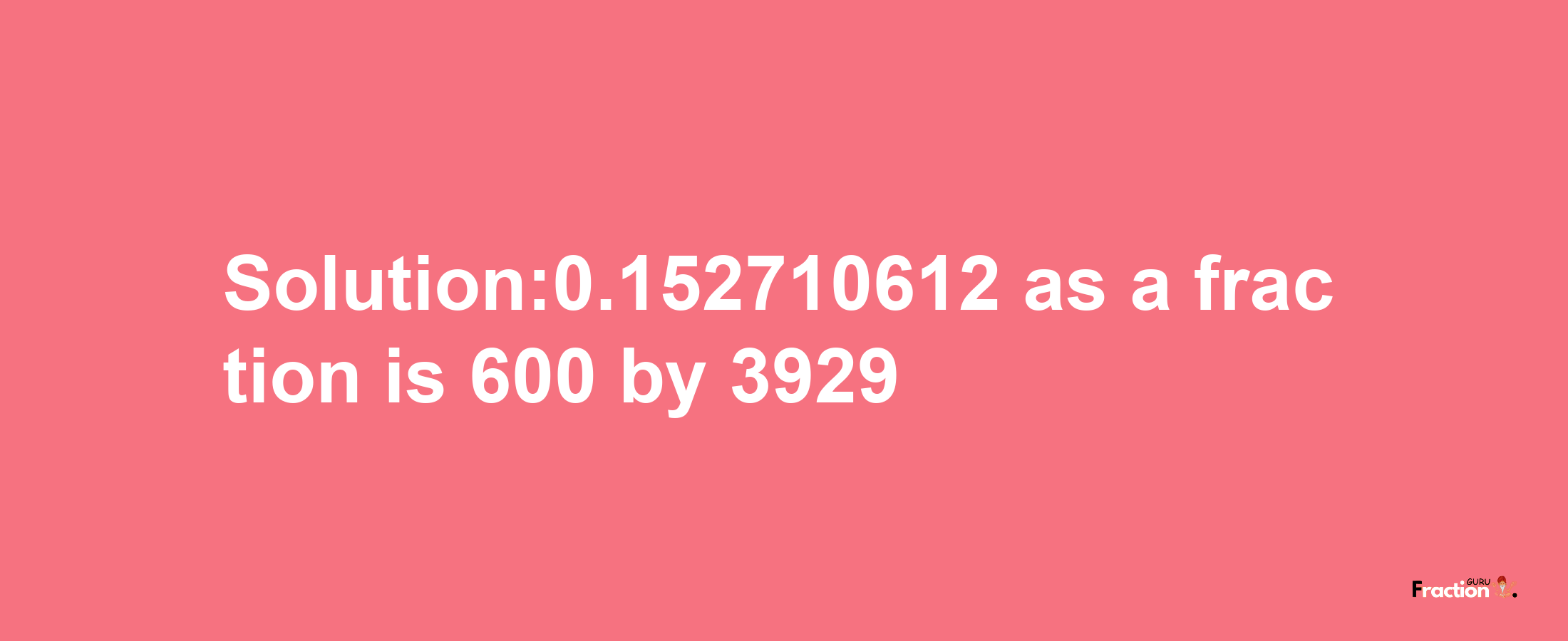 Solution:0.152710612 as a fraction is 600/3929