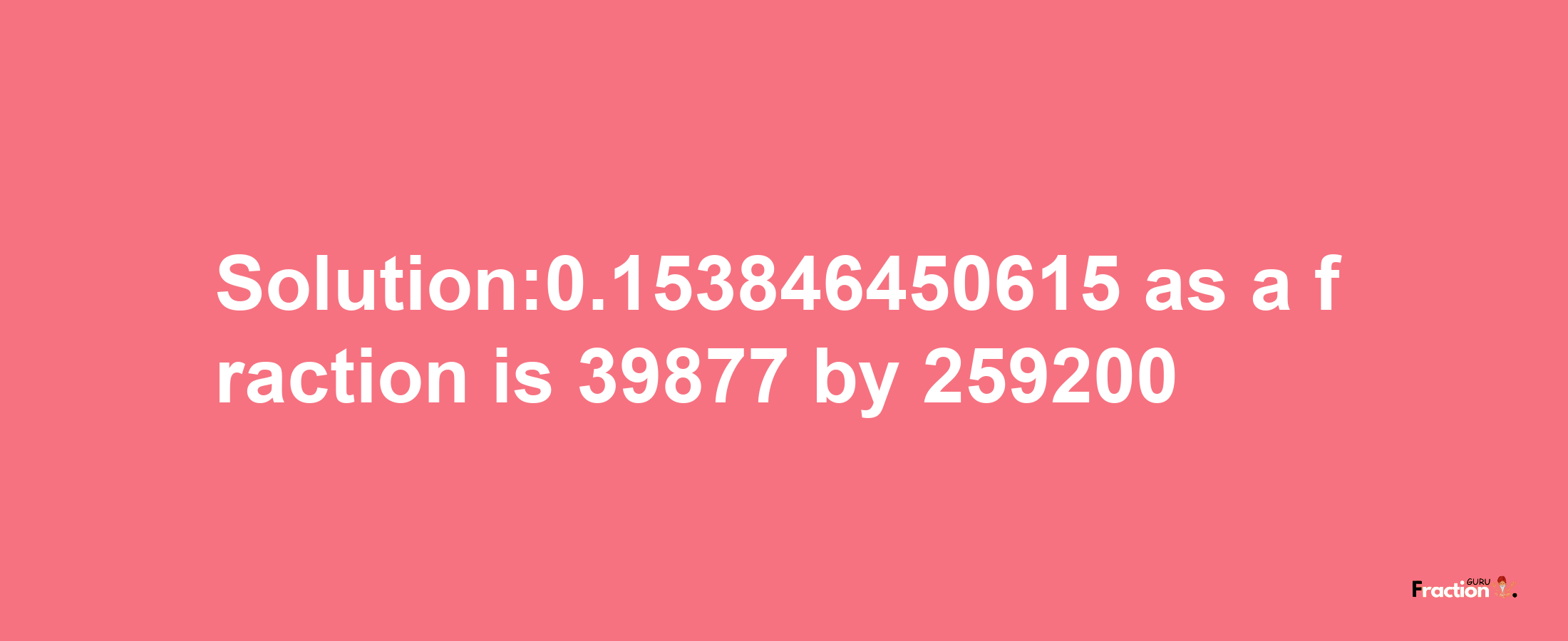 Solution:0.153846450615 as a fraction is 39877/259200