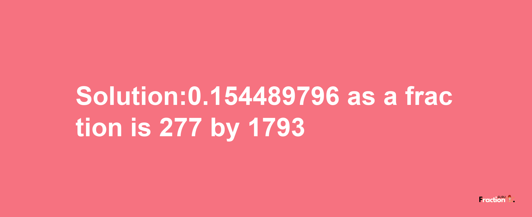 Solution:0.154489796 as a fraction is 277/1793