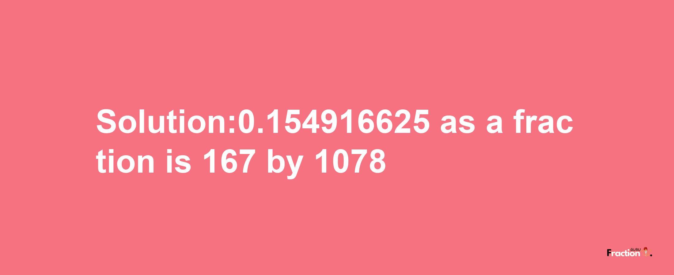 Solution:0.154916625 as a fraction is 167/1078