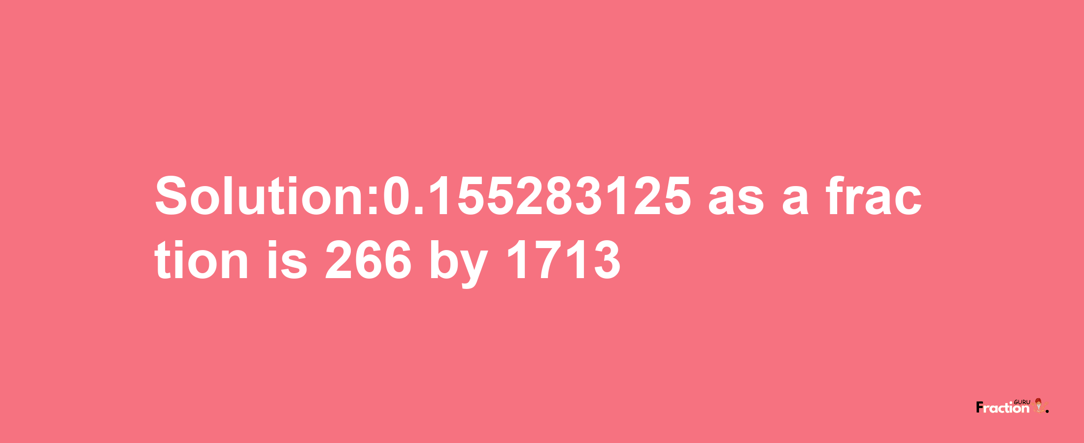 Solution:0.155283125 as a fraction is 266/1713