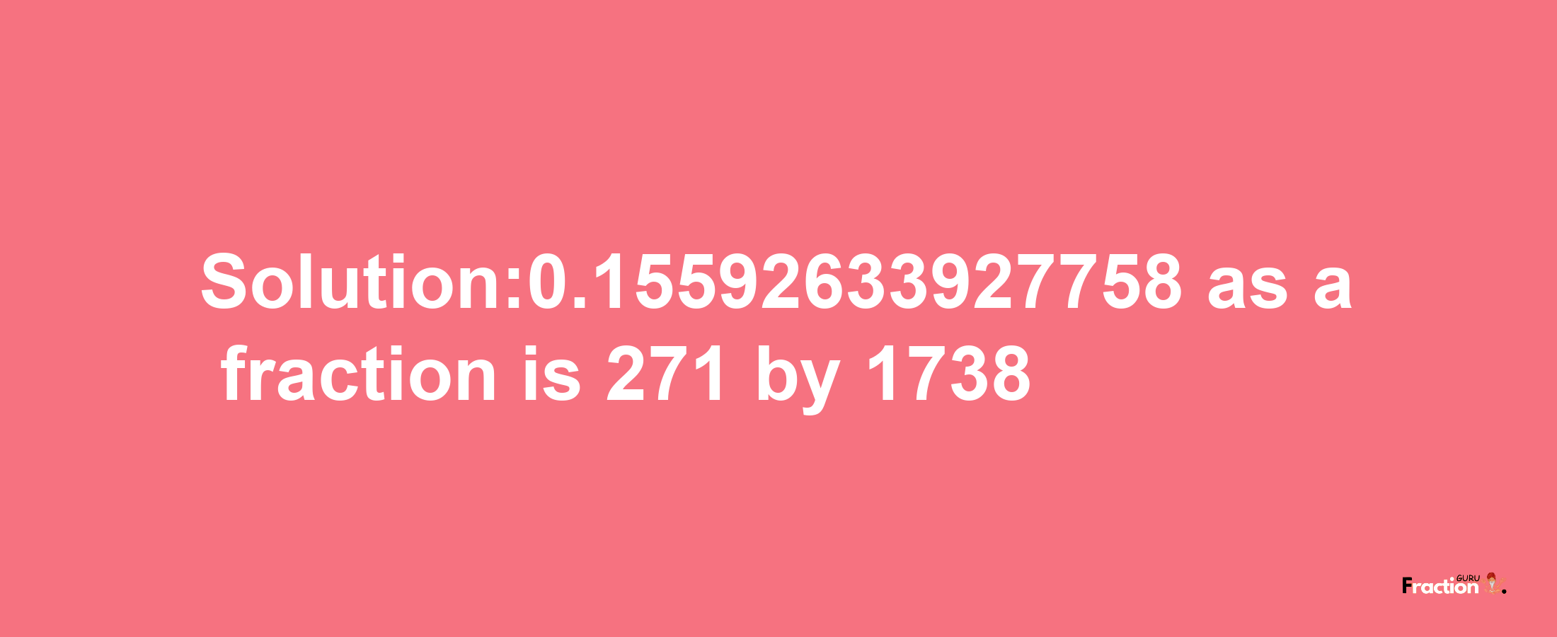 Solution:0.15592633927758 as a fraction is 271/1738