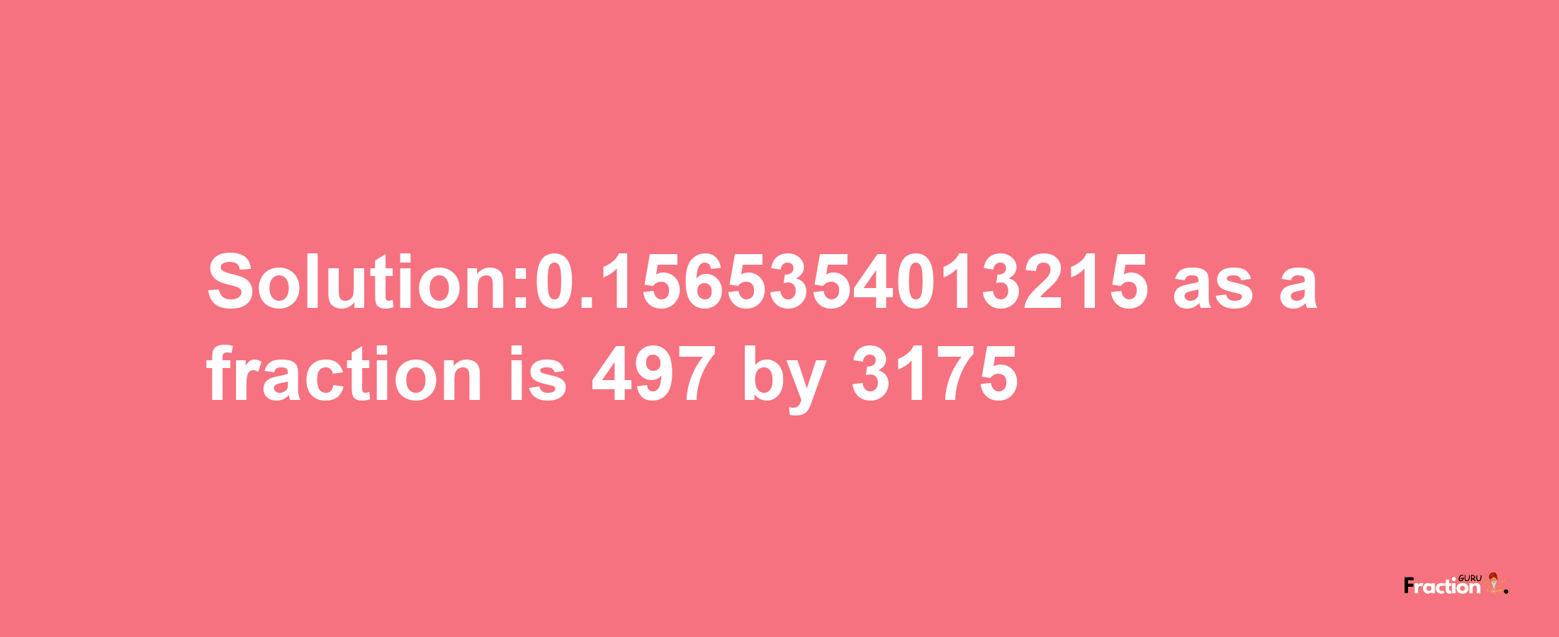 Solution:0.1565354013215 as a fraction is 497/3175