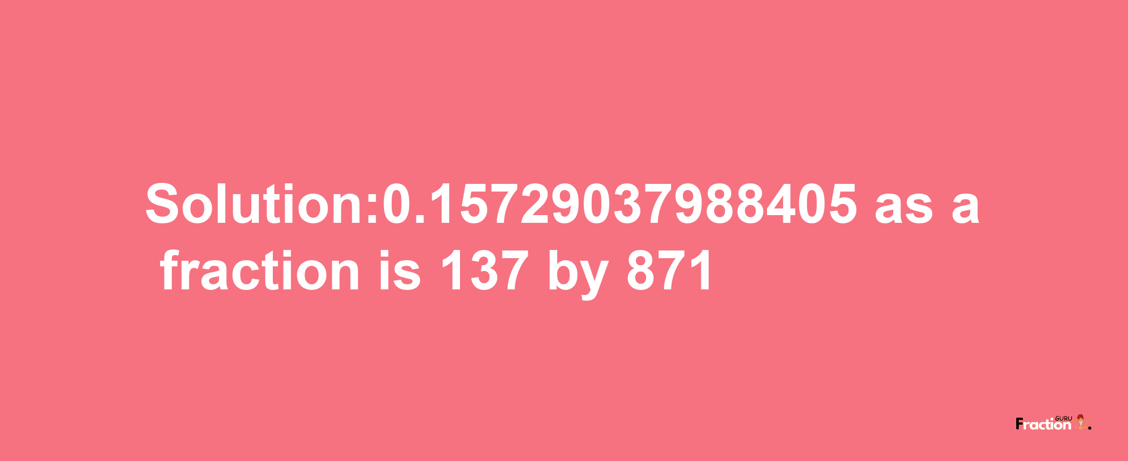 Solution:0.15729037988405 as a fraction is 137/871