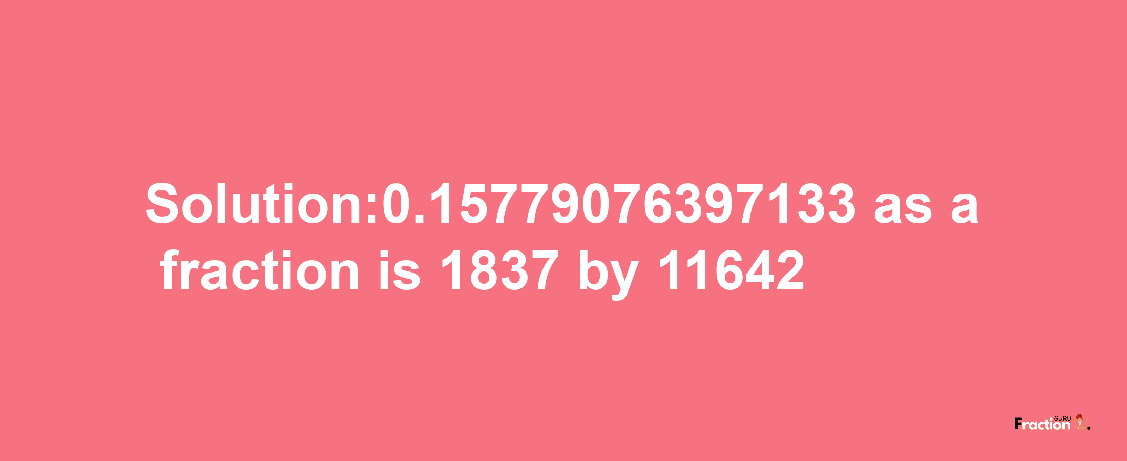 Solution:0.15779076397133 as a fraction is 1837/11642