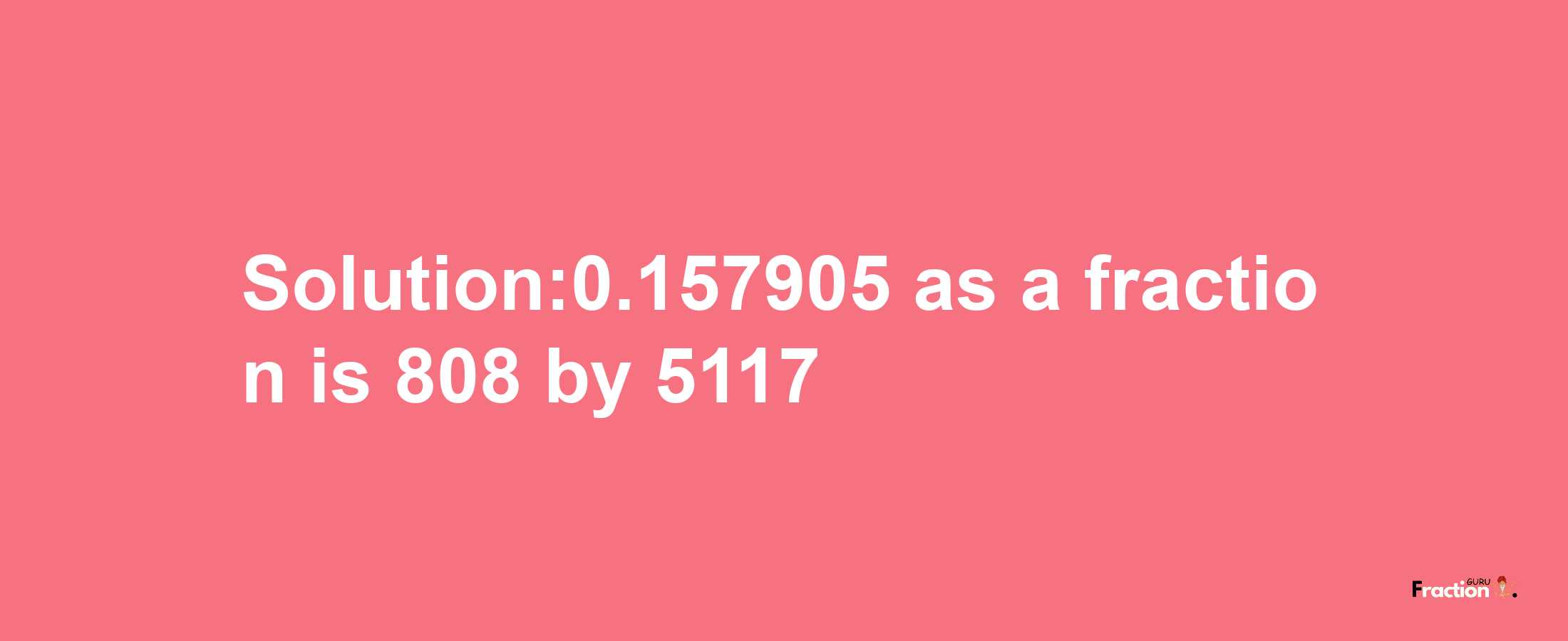 Solution:0.157905 as a fraction is 808/5117