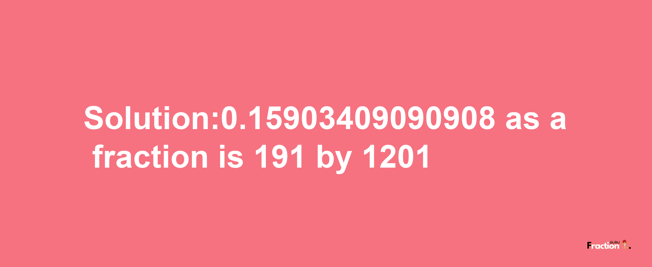 Solution:0.15903409090908 as a fraction is 191/1201