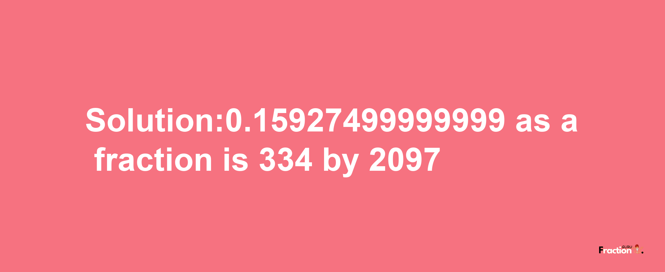 Solution:0.15927499999999 as a fraction is 334/2097