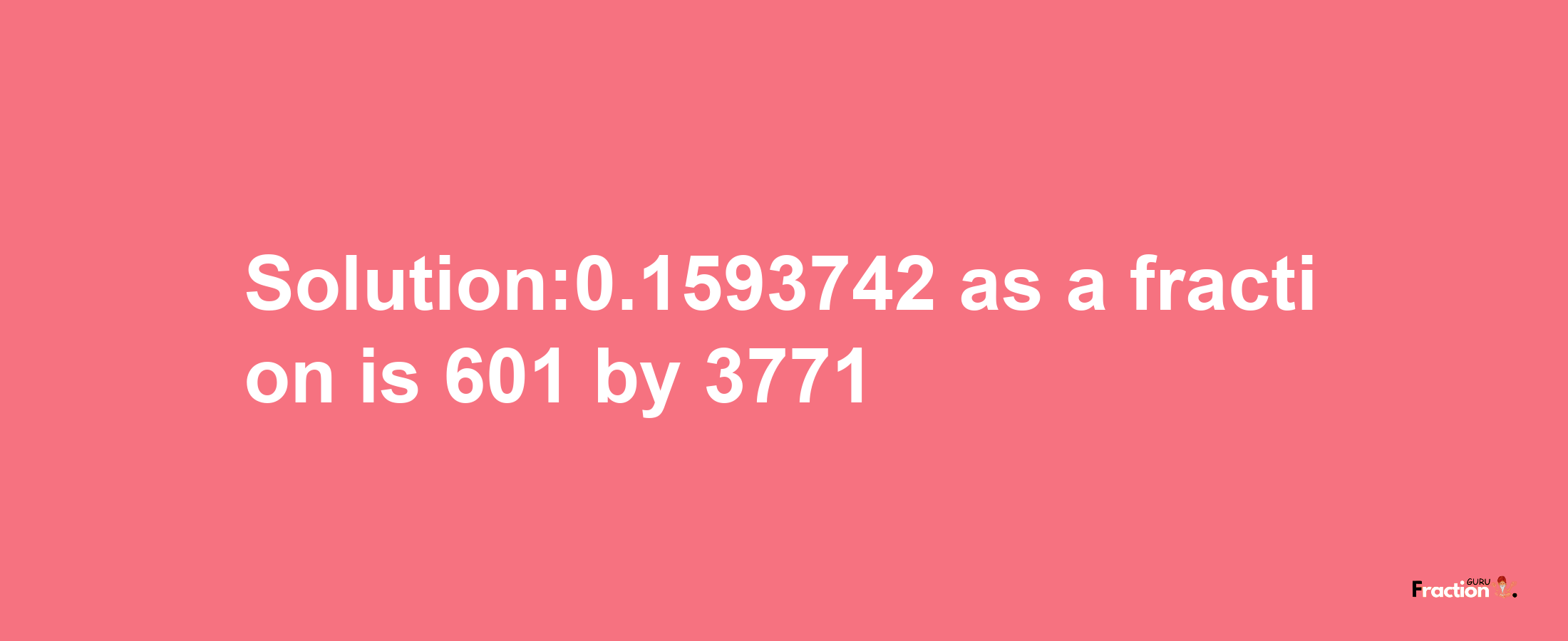 Solution:0.1593742 as a fraction is 601/3771