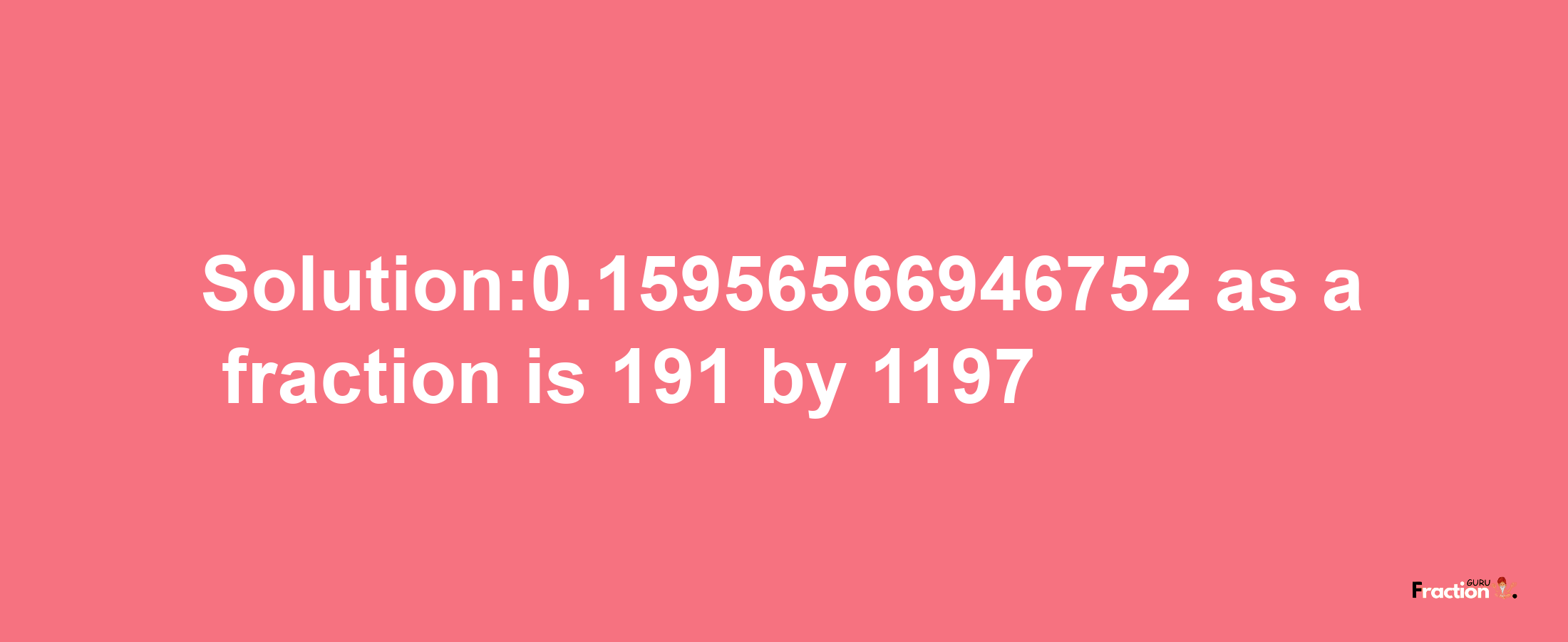 Solution:0.15956566946752 as a fraction is 191/1197