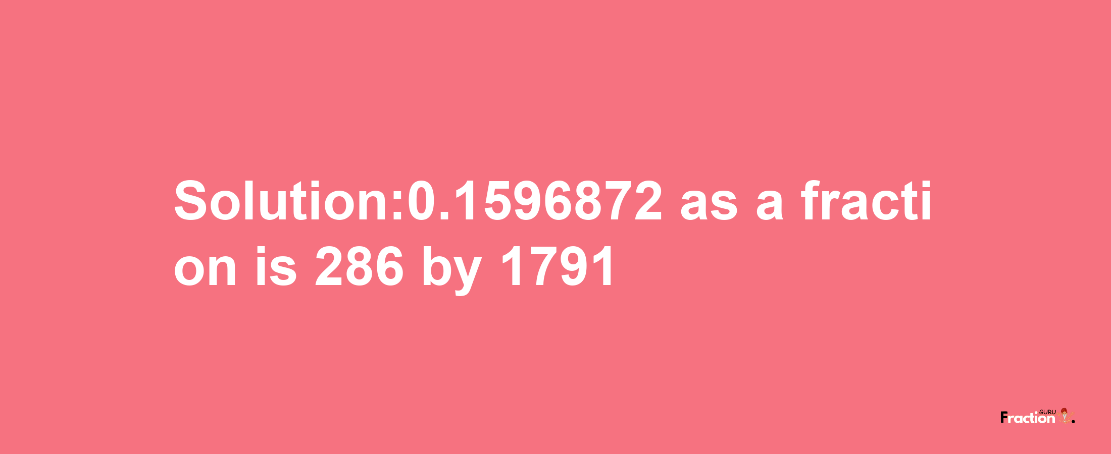 Solution:0.1596872 as a fraction is 286/1791