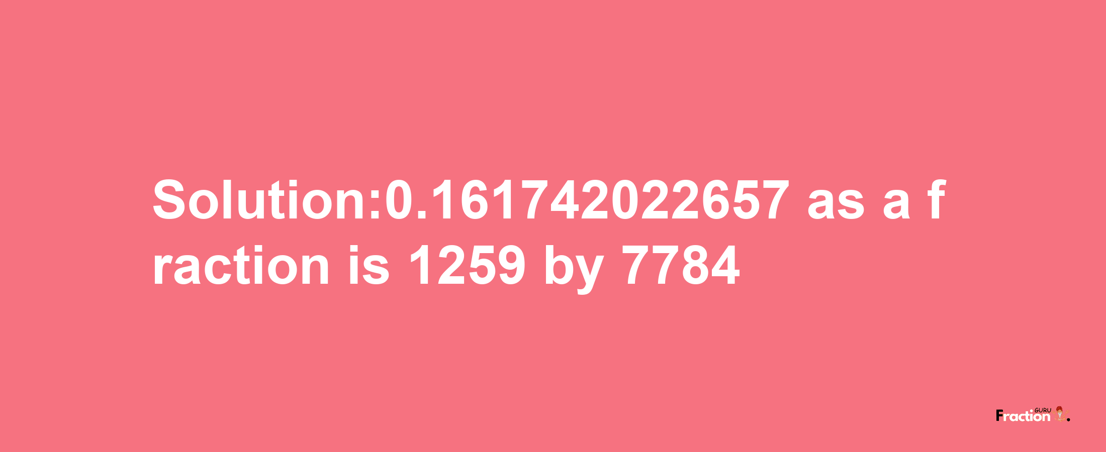 Solution:0.161742022657 as a fraction is 1259/7784