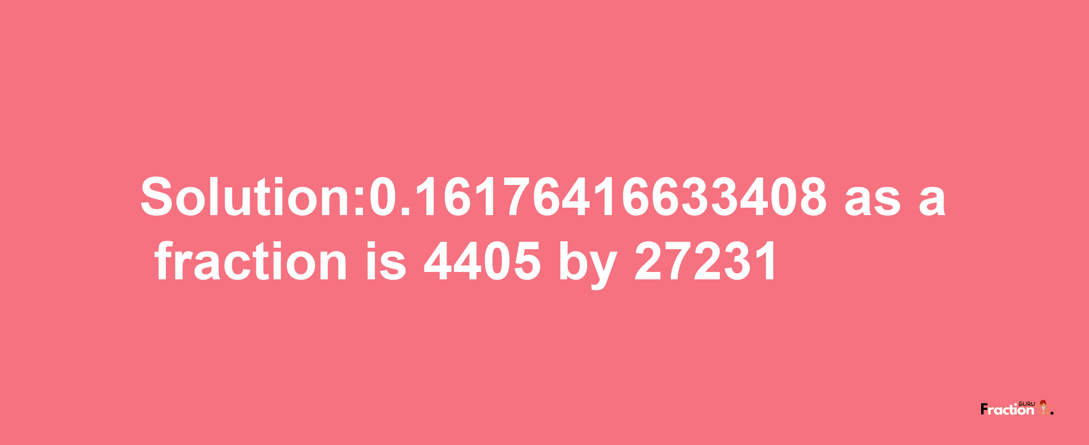 Solution:0.16176416633408 as a fraction is 4405/27231